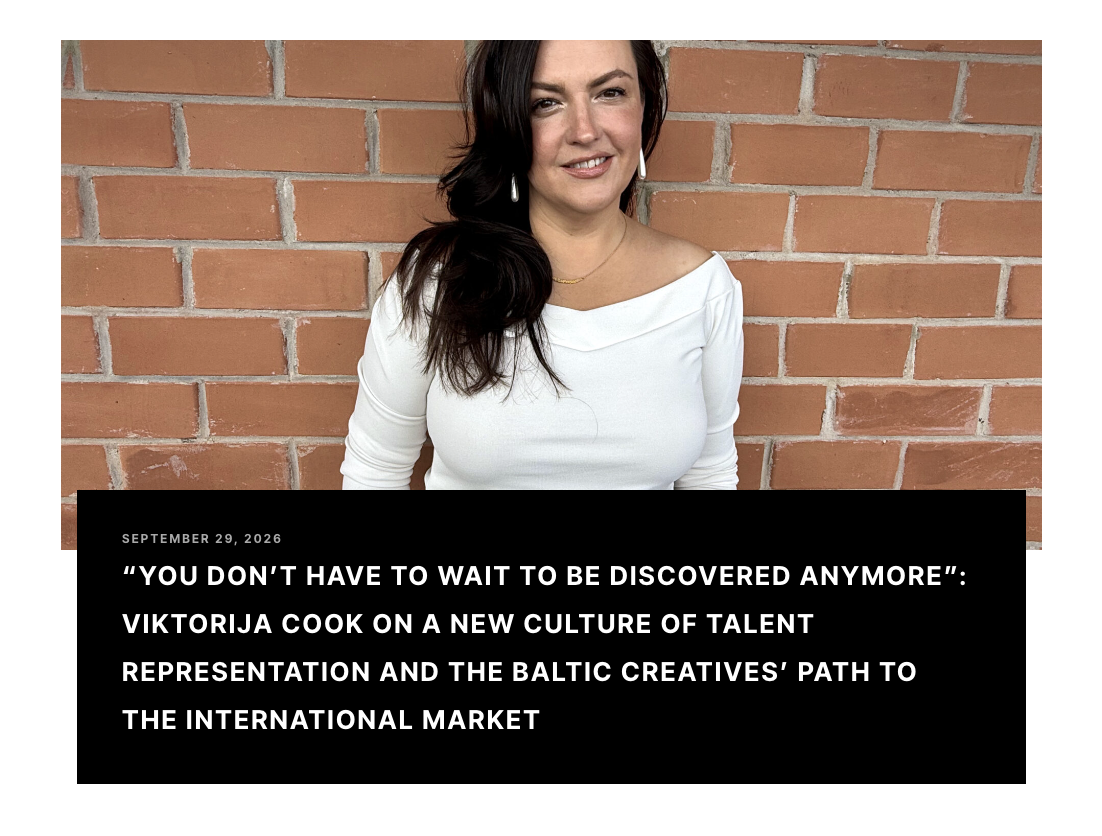 No More Waiting to Be Noticed: Viktorija Cook on New Talent Agency Culture and the Baltic Creatives’ Path to the World